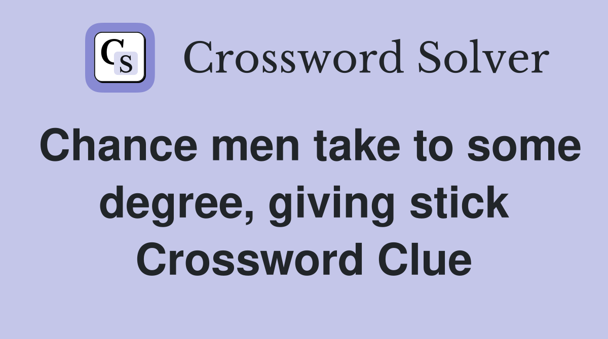 Chance men take to some degree, giving stick Crossword Clue