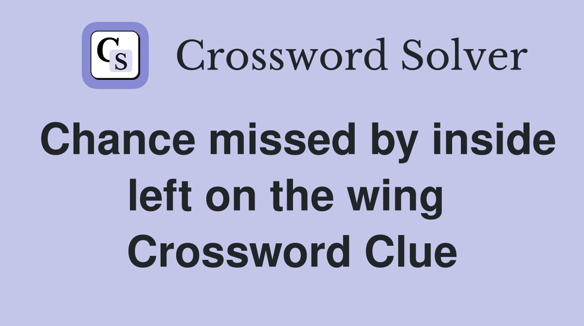 Chance missed by inside left on the wing  Crossword Clue