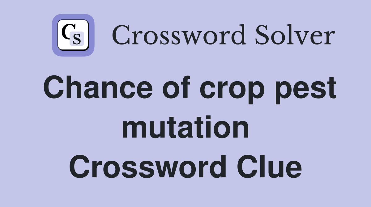 Chance of crop pest mutation Crossword Clue