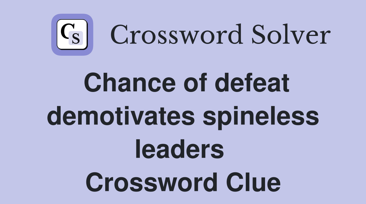 Chance of defeat demotivates spineless leaders  Crossword Clue