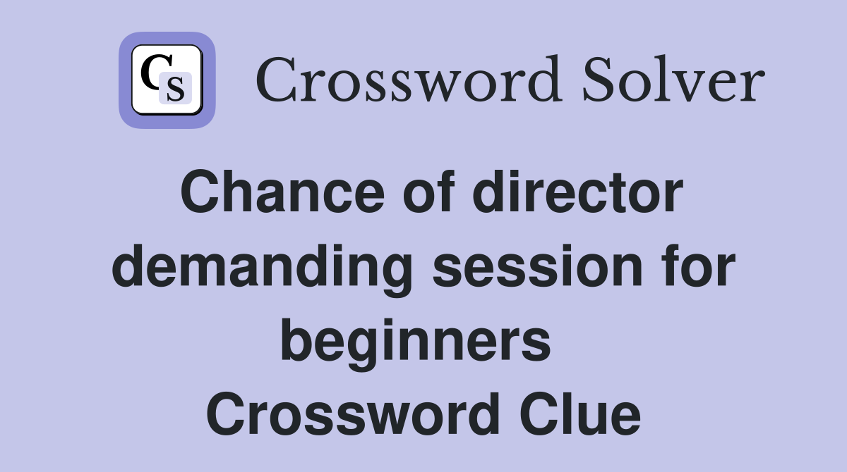 Chance of director demanding session for beginners  Crossword Clue