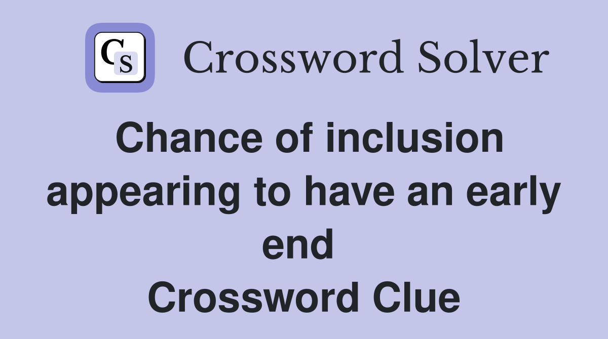 Chance of inclusion appearing to have an early end  Crossword Clue
