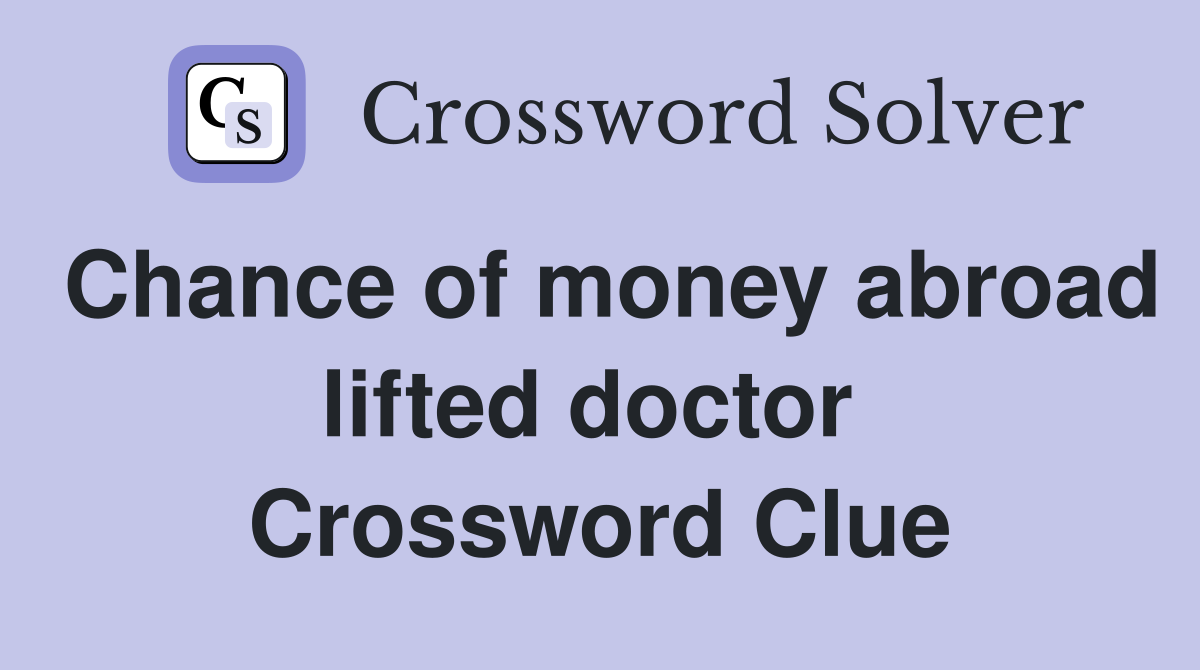 Chance of money abroad lifted doctor  Crossword Clue