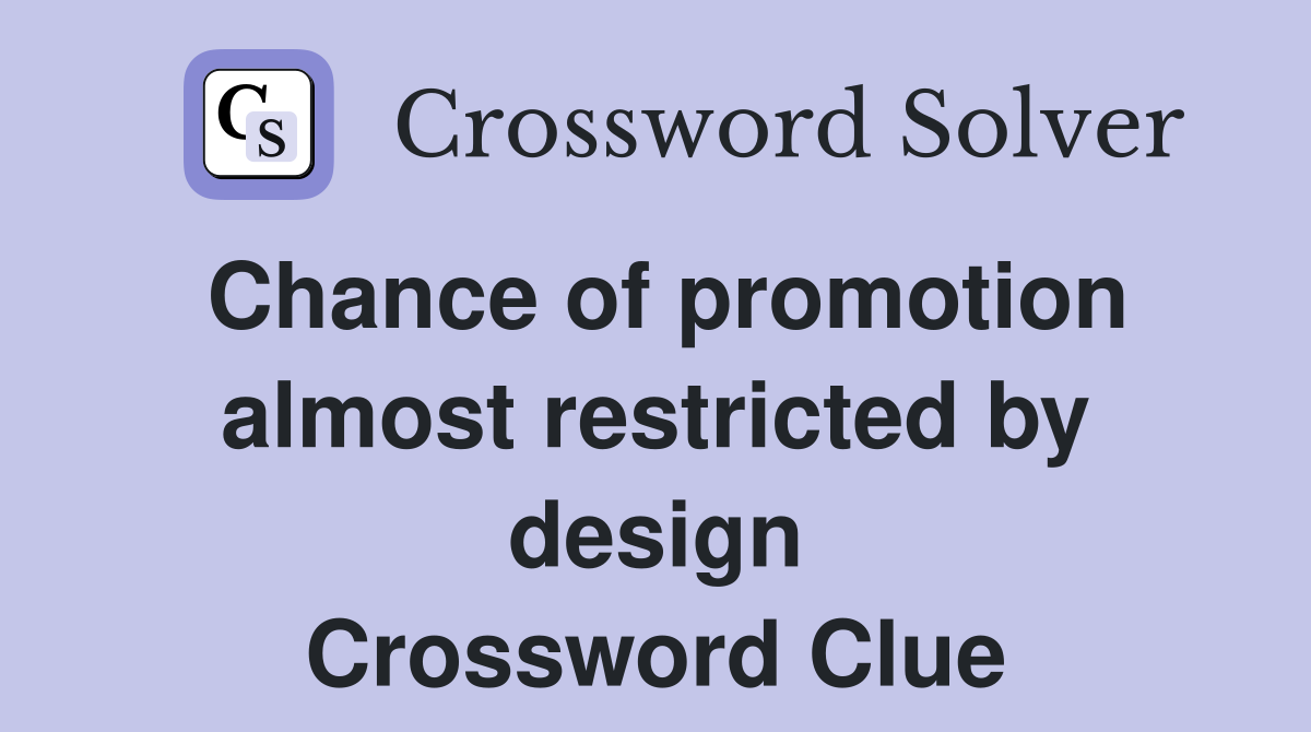 Chance of promotion almost restricted by design Crossword Clue