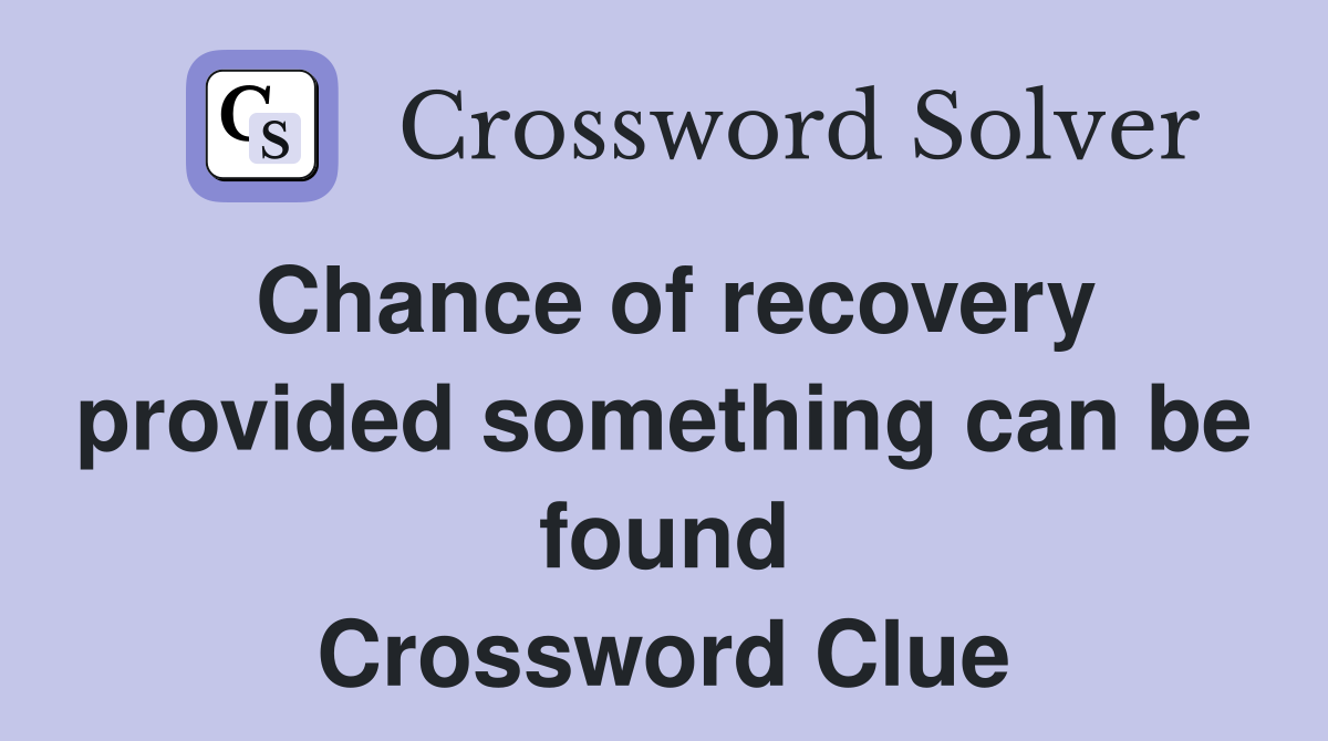 Chance of recovery provided something can be found Crossword Clue