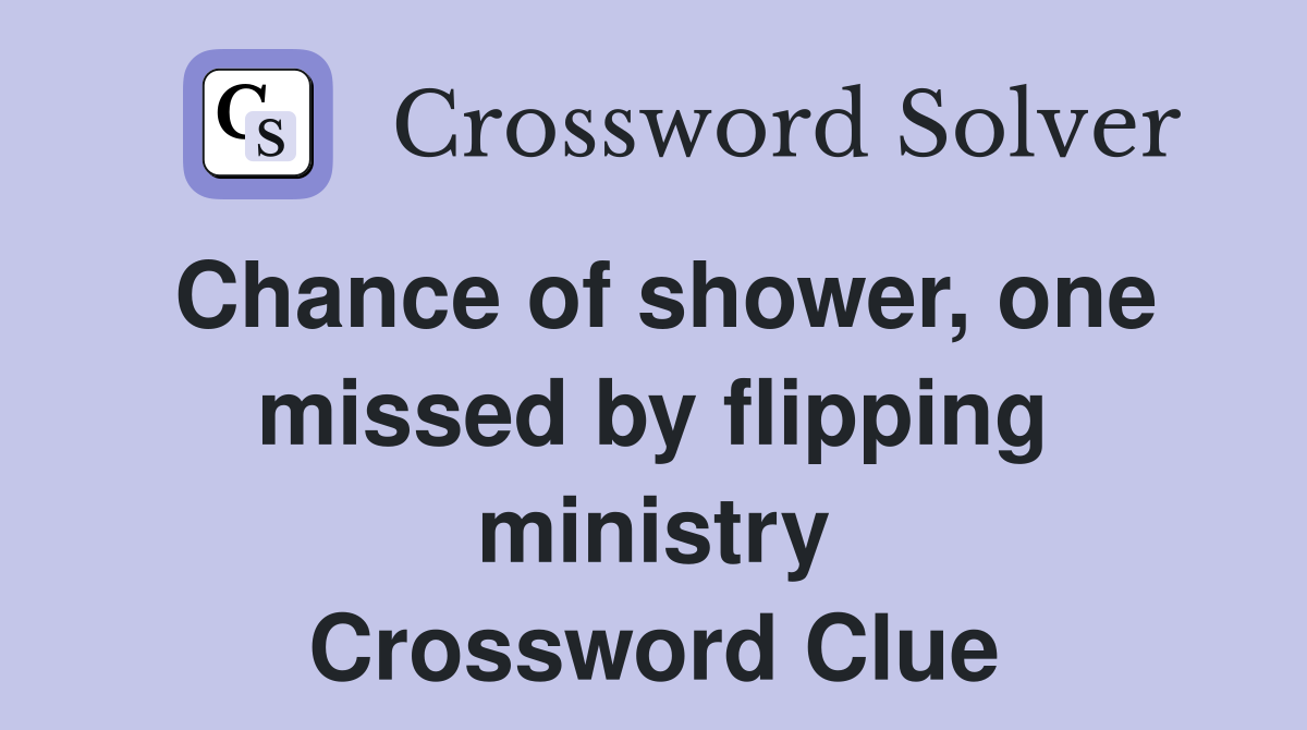 Chance of shower, one missed by flipping ministry Crossword Clue