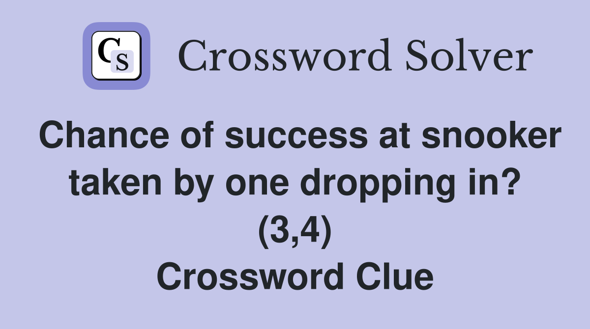 Chance of success at snooker taken by one dropping in? (3,4) Crossword Clue