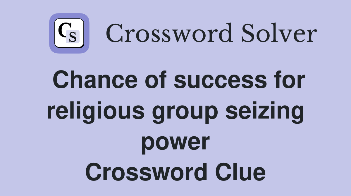 Chance of success for religious group seizing power Crossword Clue
