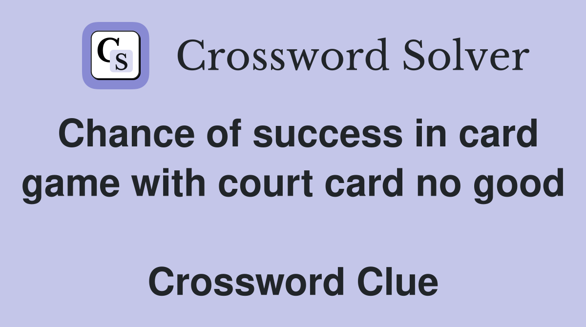 Chance of success in card game with court card no good  Crossword Clue
