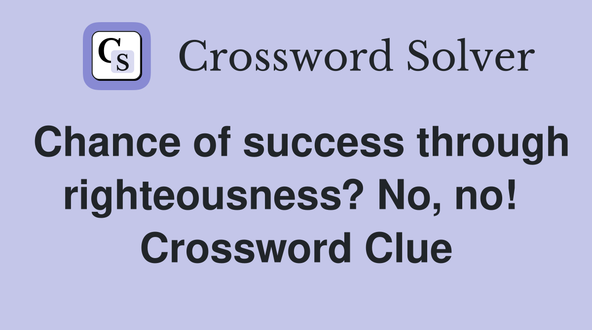 Chance of success through righteousness? No, no!  Crossword Clue