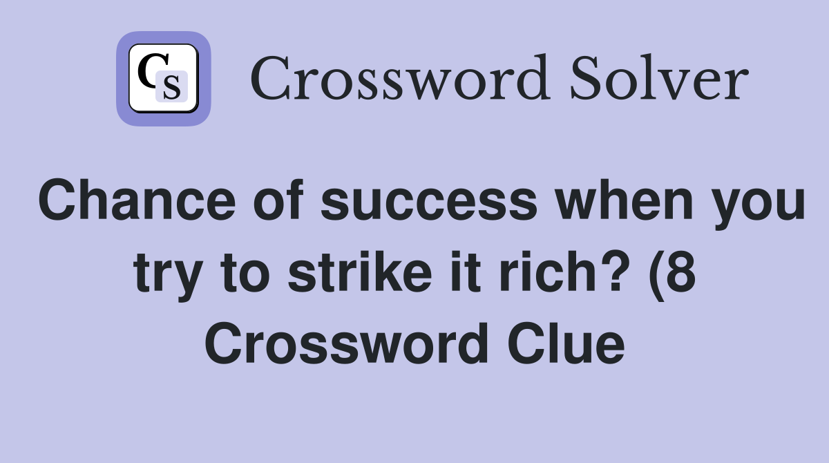 Chance of success when you try to strike it rich? (8) Crossword Clue Chance of success when you try to strike it rich? (8) Crossword Clue