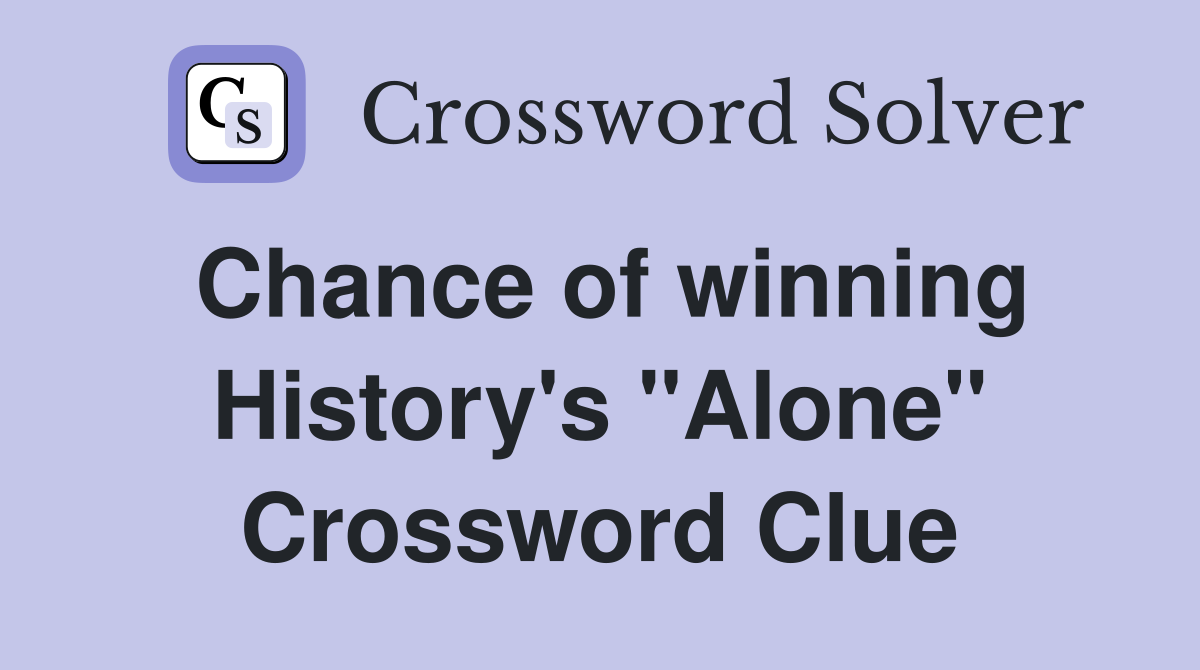 Chance of winning History's "Alone" Crossword Clue