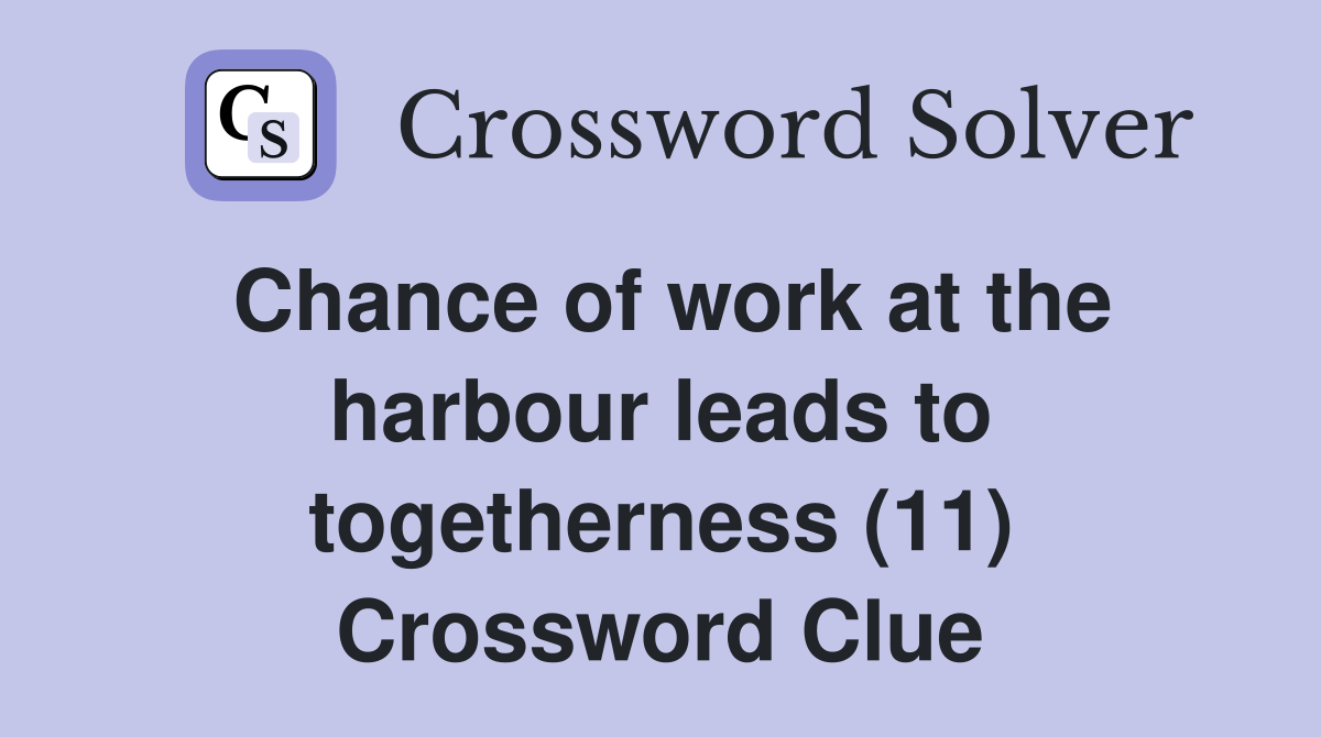 Chance of work at the harbour leads to togetherness (11) Crossword Clue