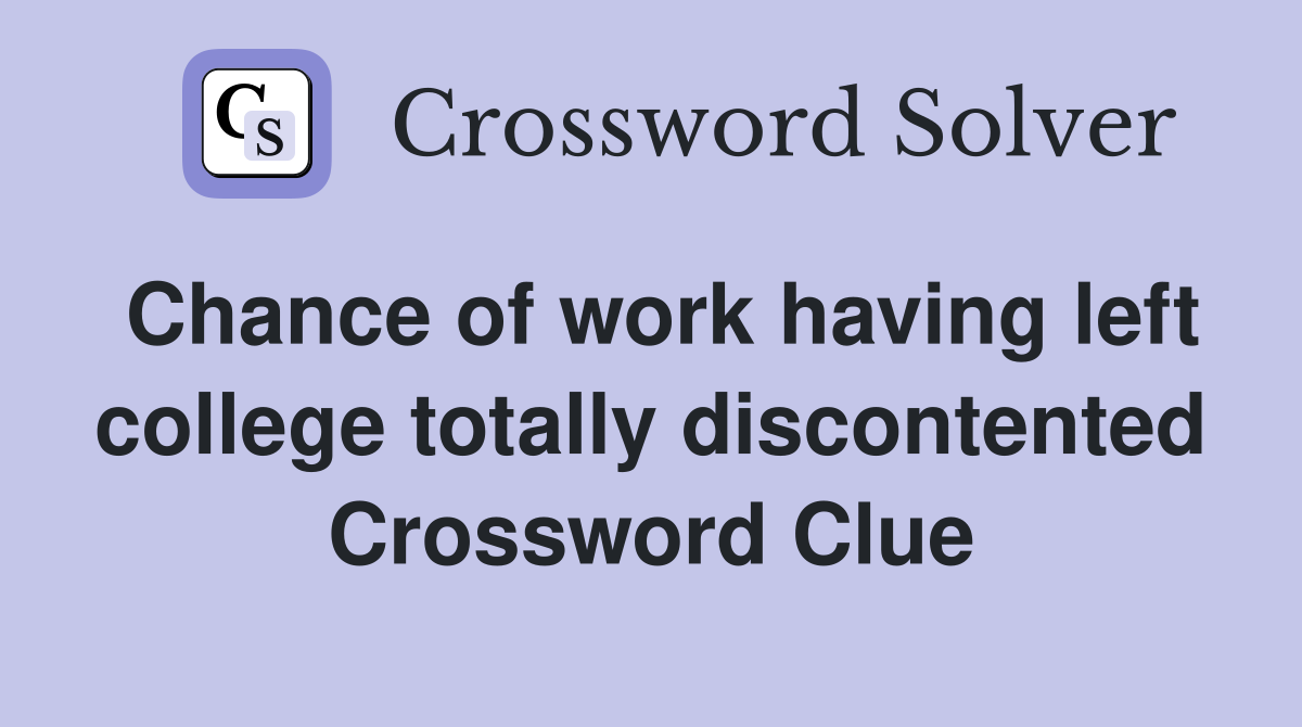 Chance of work having left college totally discontented Crossword Clue