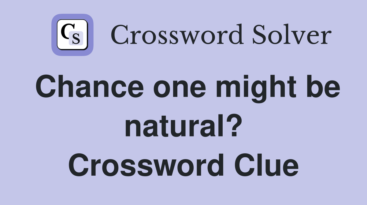 Chance one might be natural? Crossword Clue