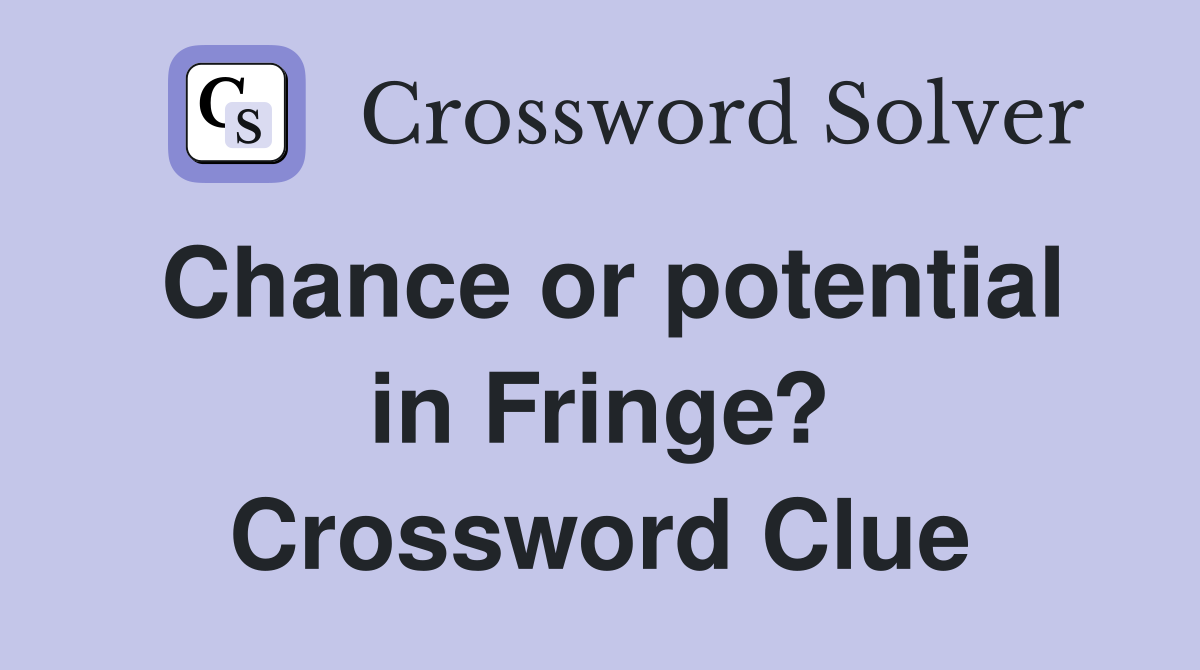 Chance or potential in Fringe? Crossword Clue
