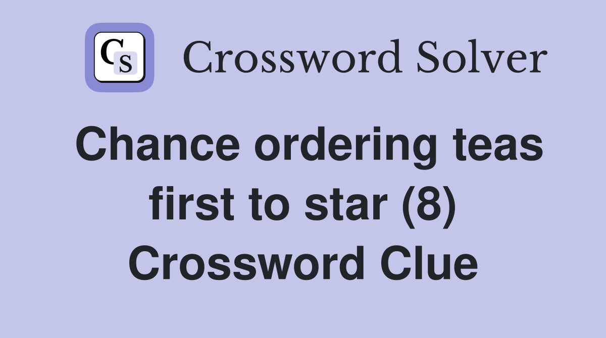 Chance ordering teas first to star (8) Crossword Clue