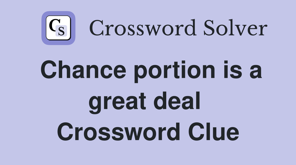 Chance portion is a great deal  Crossword Clue