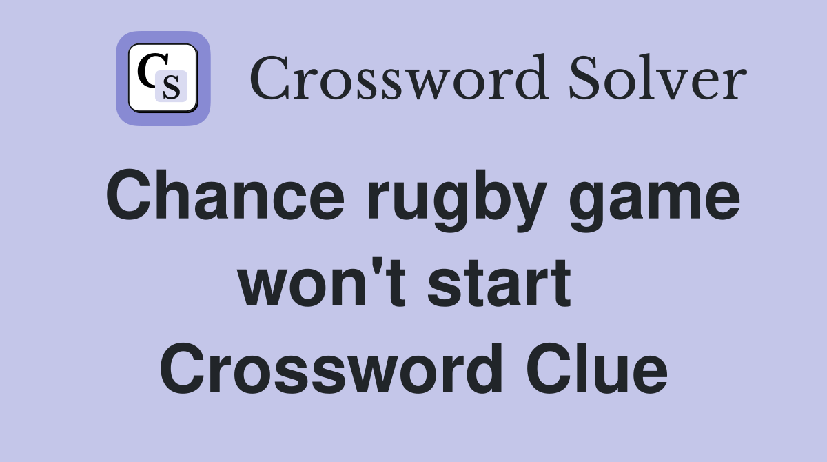 Chance rugby game won't start  Crossword Clue