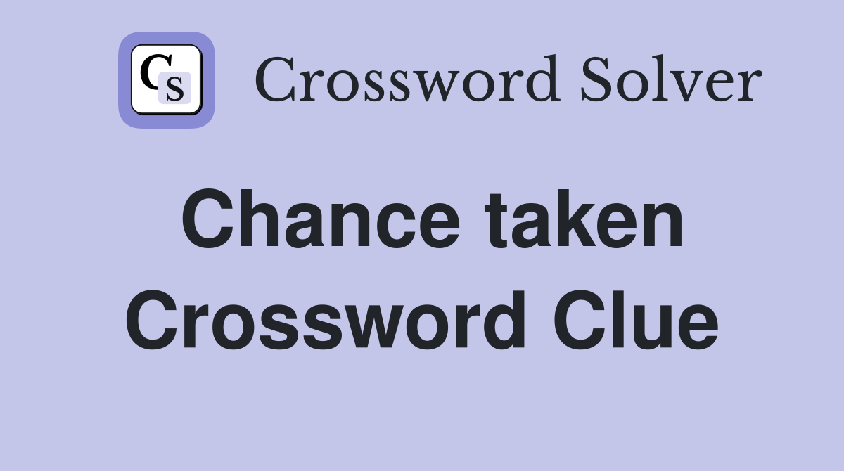 Chance taken Crossword Clue