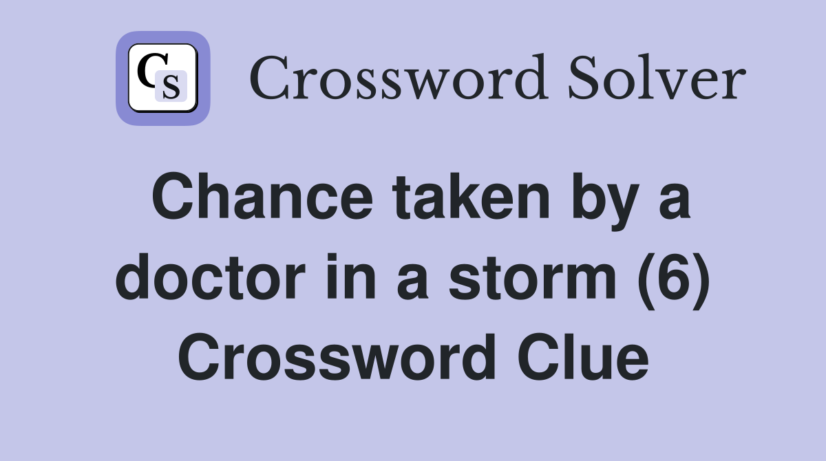 Chance taken by a doctor in a storm (6) Crossword Clue
