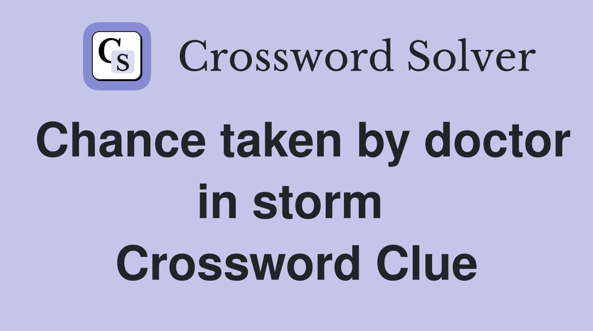 Chance taken by doctor in storm  Crossword Clue