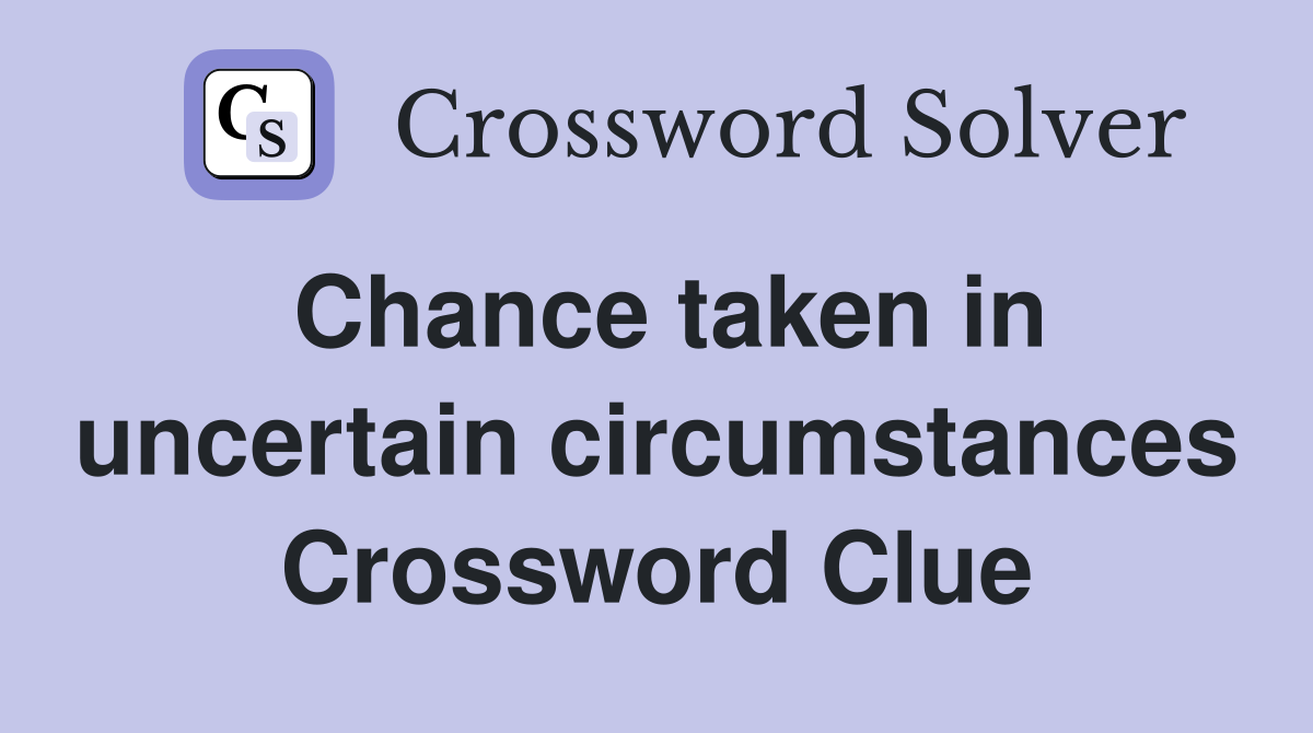 Chance taken in uncertain circumstances Crossword Clue
