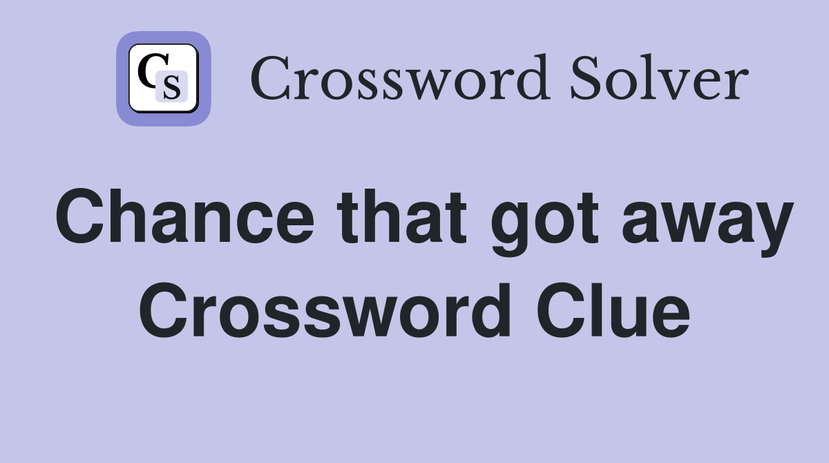 Chance that got away Crossword Clue