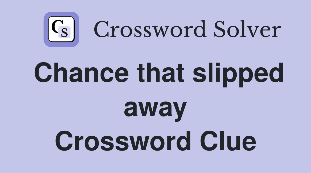 Chance that slipped away Crossword Clue