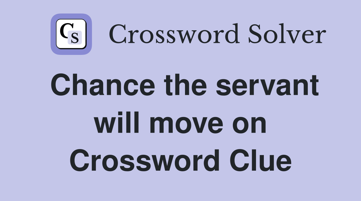 Chance the servant will move on Crossword Clue