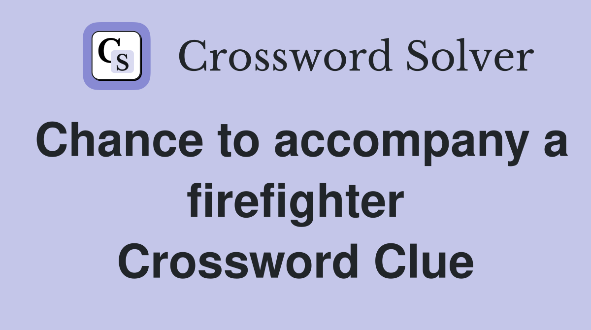 Chance to accompany a firefighter Crossword Clue