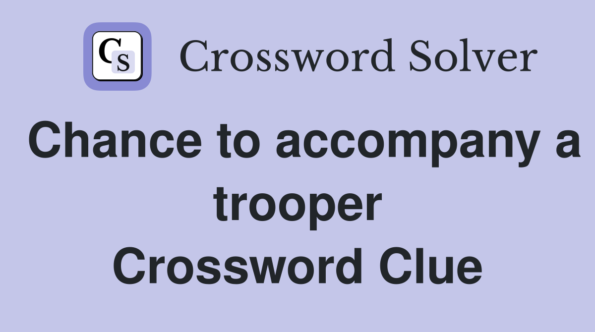 Chance to accompany a trooper Crossword Clue