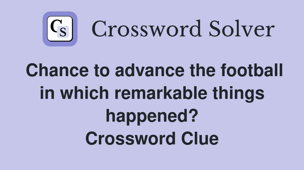 Chance to advance the football in which remarkable things happened? Crossword Clue