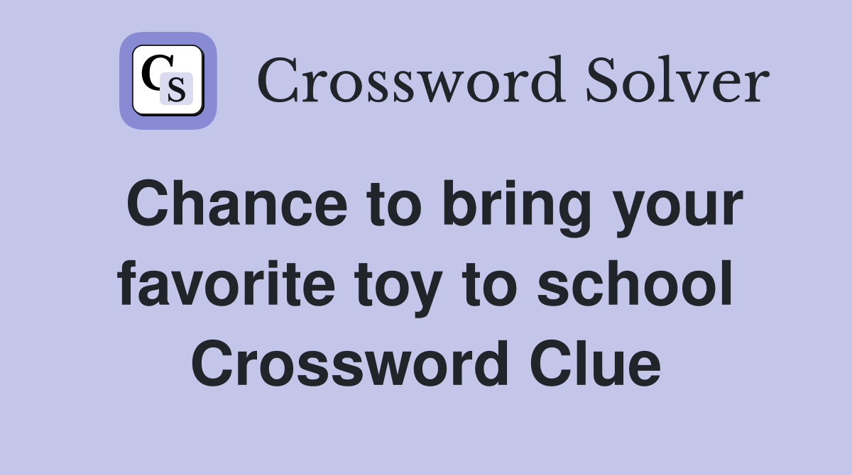 Chance to bring your favorite toy to school Crossword Clue