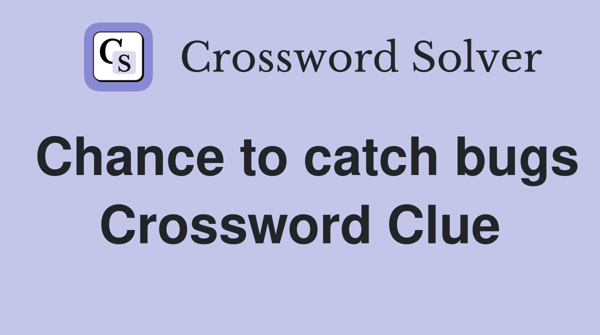 Chance to catch bugs Crossword Clue
