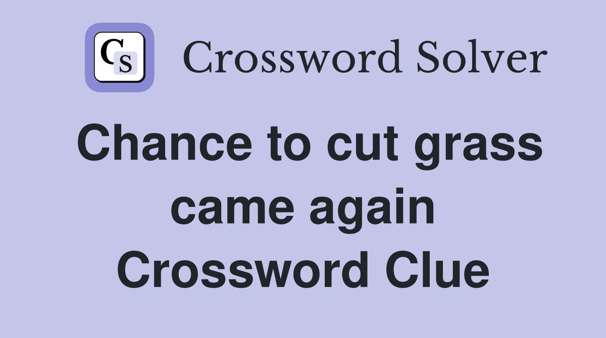 Chance to cut grass came again Crossword Clue