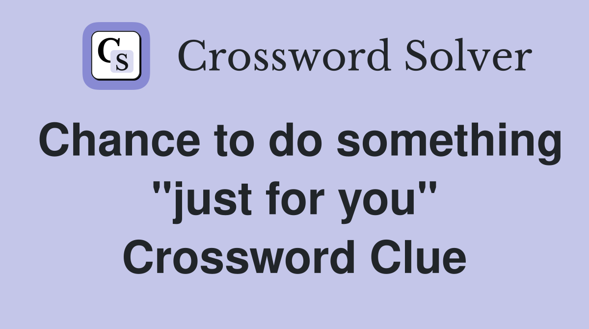 Chance to do something "just for you" Crossword Clue