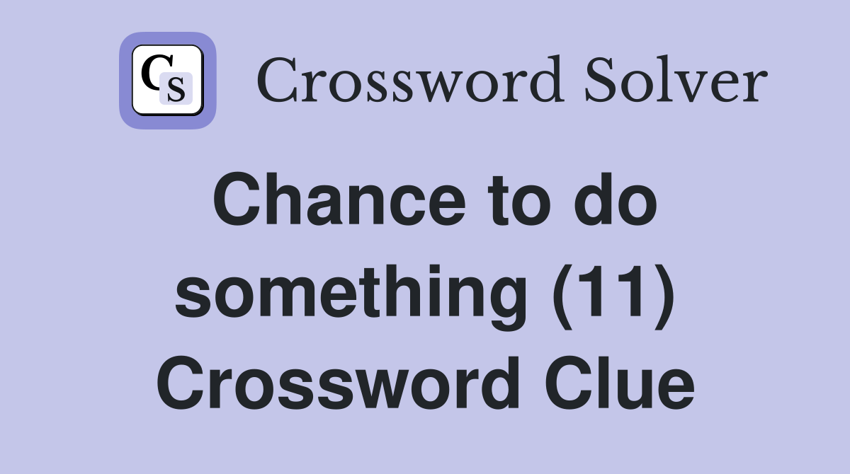 Chance to do something (11) Crossword Clue