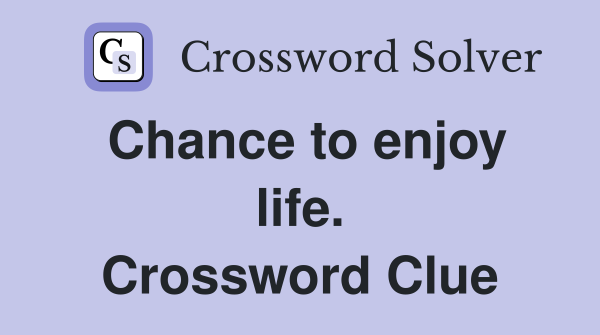 Chance to enjoy life. Crossword Clue