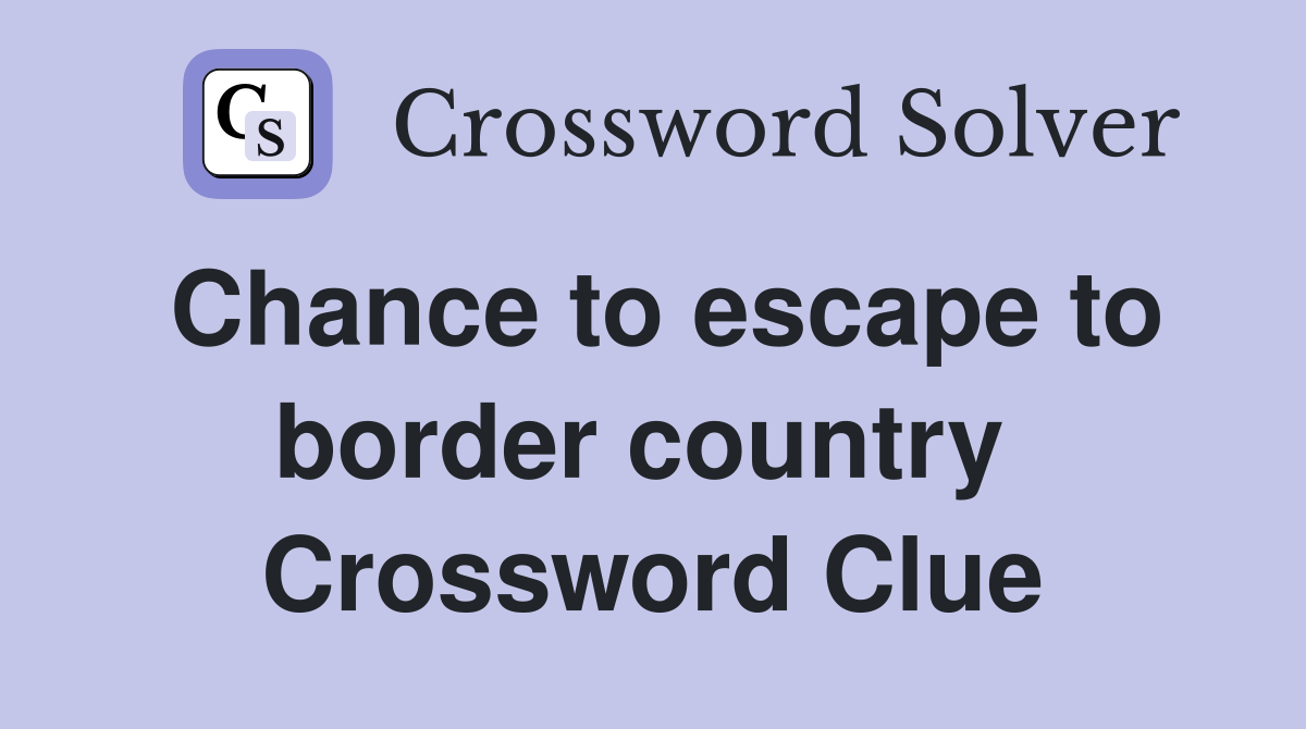 Chance to escape to border country  Crossword Clue
