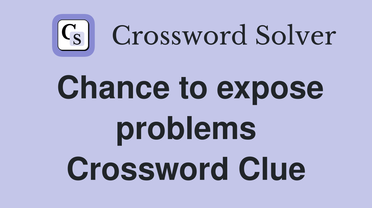 Chance to expose problems Crossword Clue