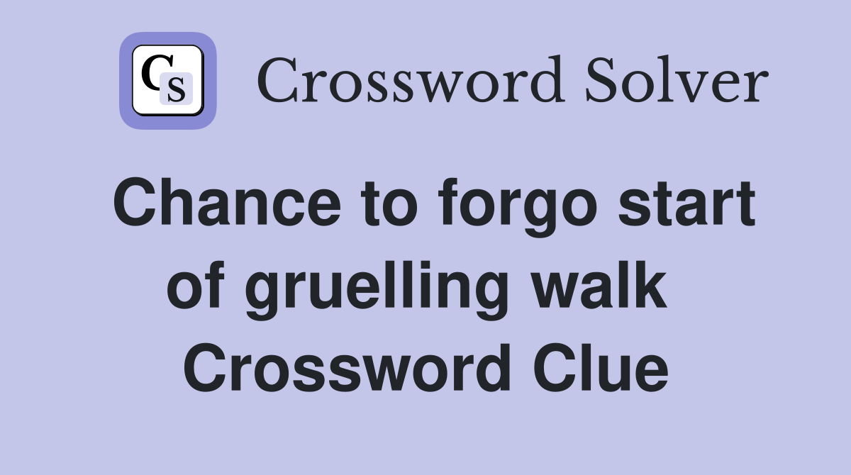 Chance to forgo start of gruelling walk  Crossword Clue