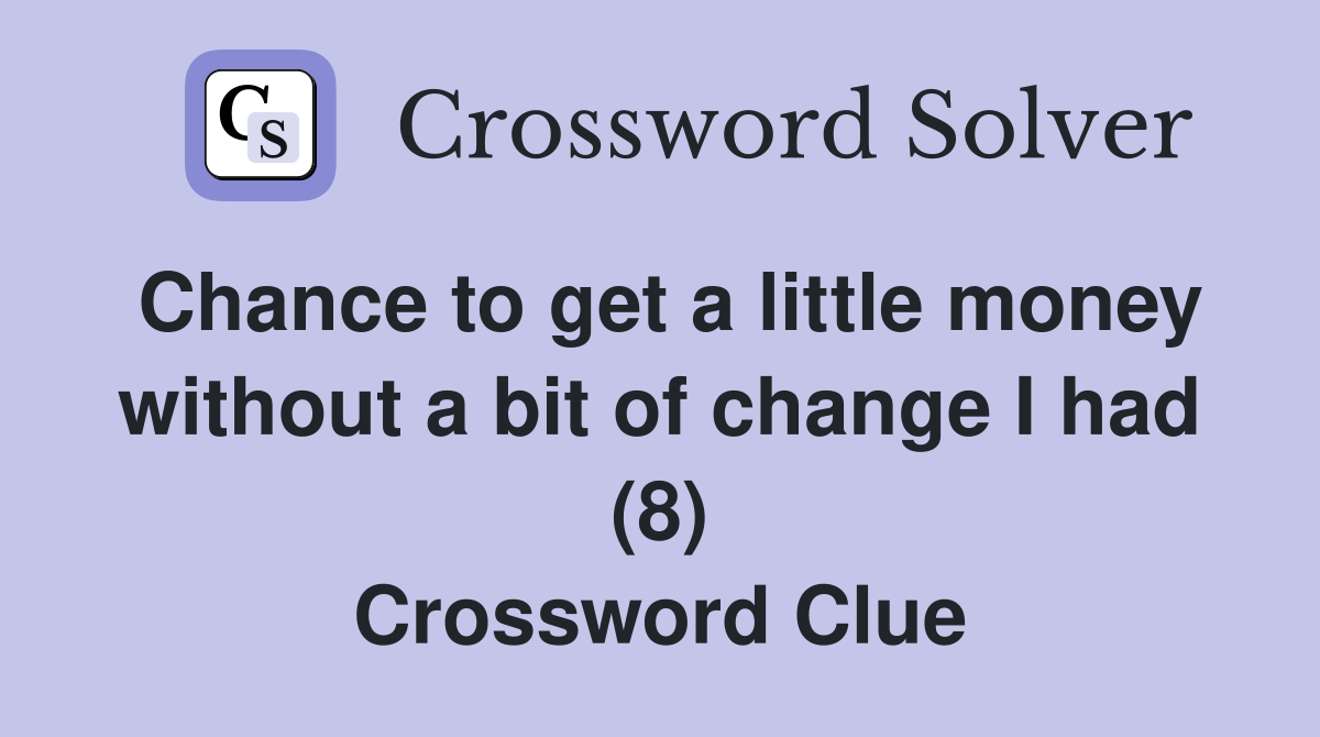 Chance to get a little money without a bit of change I had (8) Crossword Clue