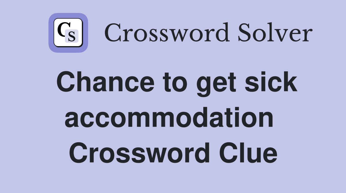 Chance to get sick accommodation  Crossword Clue