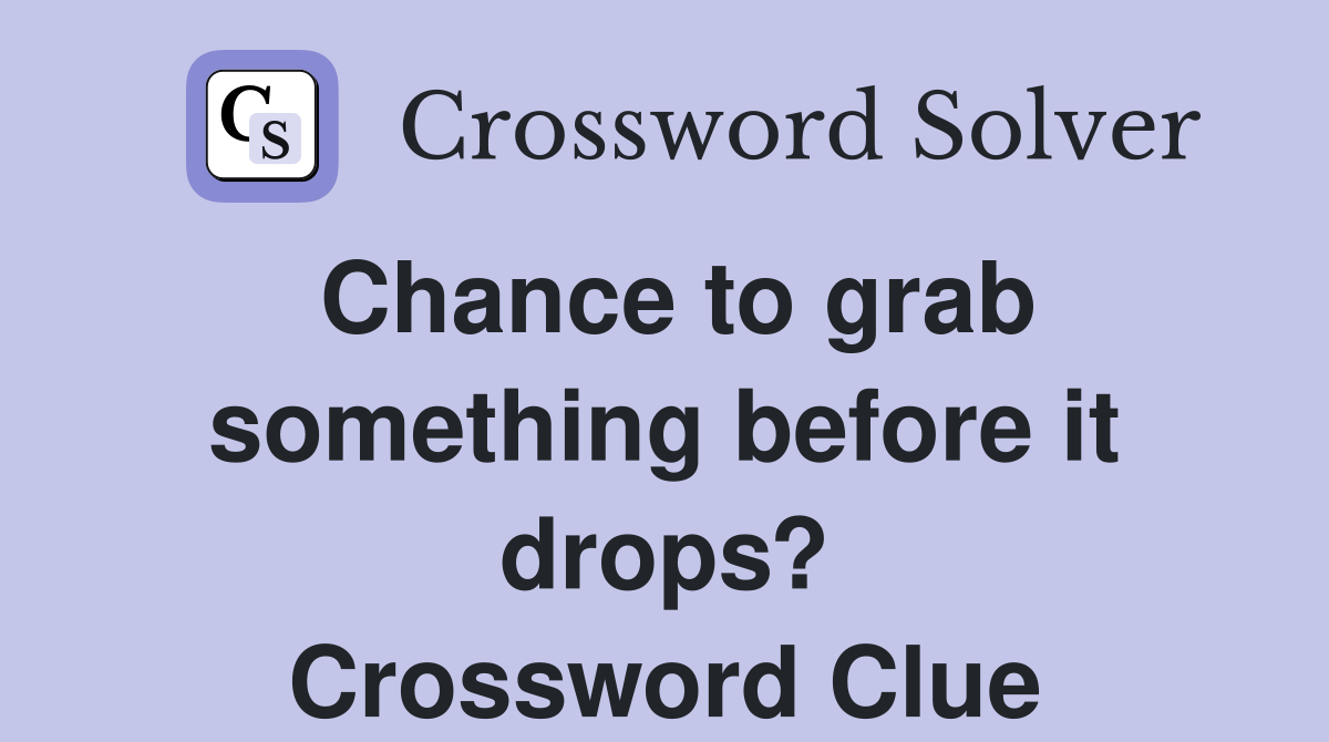 Chance to grab something before it drops? Crossword Clue