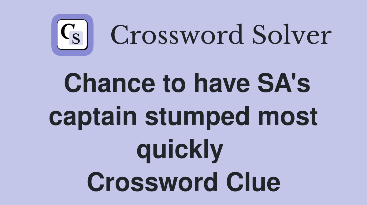 Chance to have SA's captain stumped most quickly  Crossword Clue