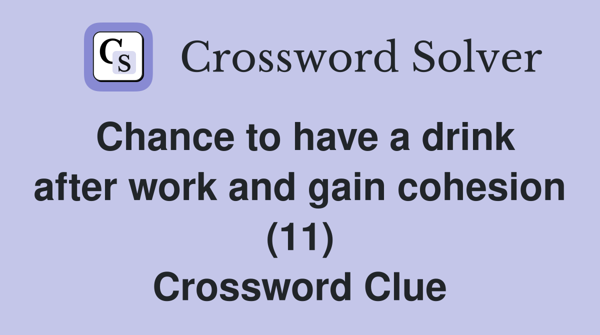 Chance to have a drink after work and gain cohesion (11) Crossword Clue