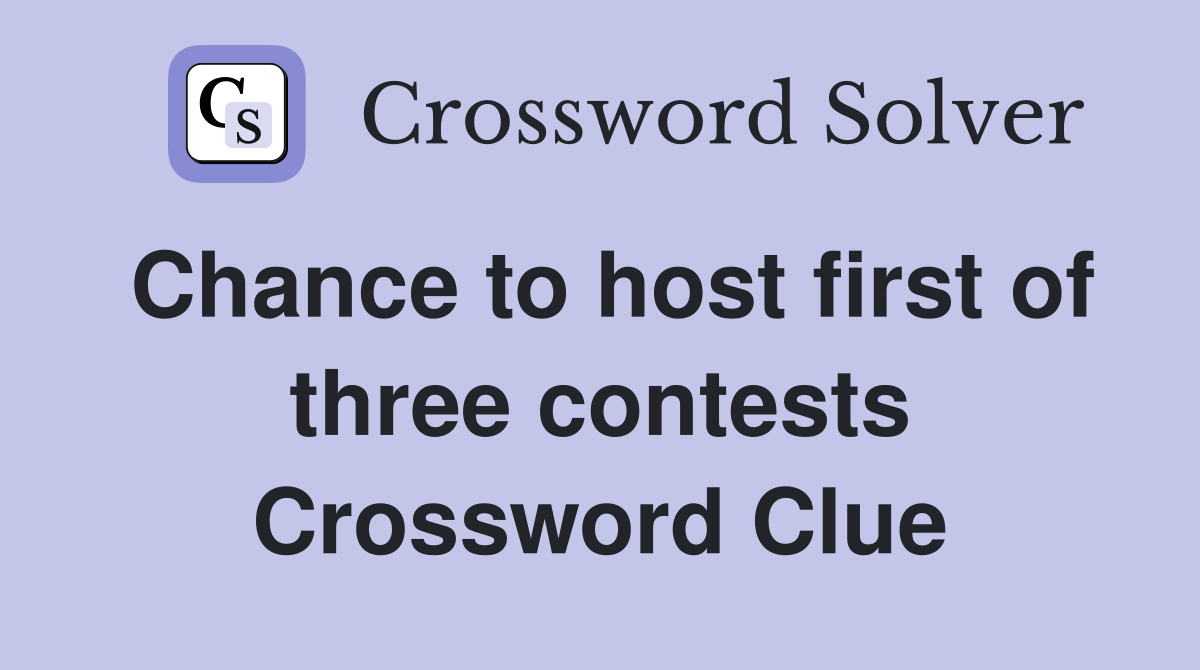 Chance to host first of three contests Crossword Clue