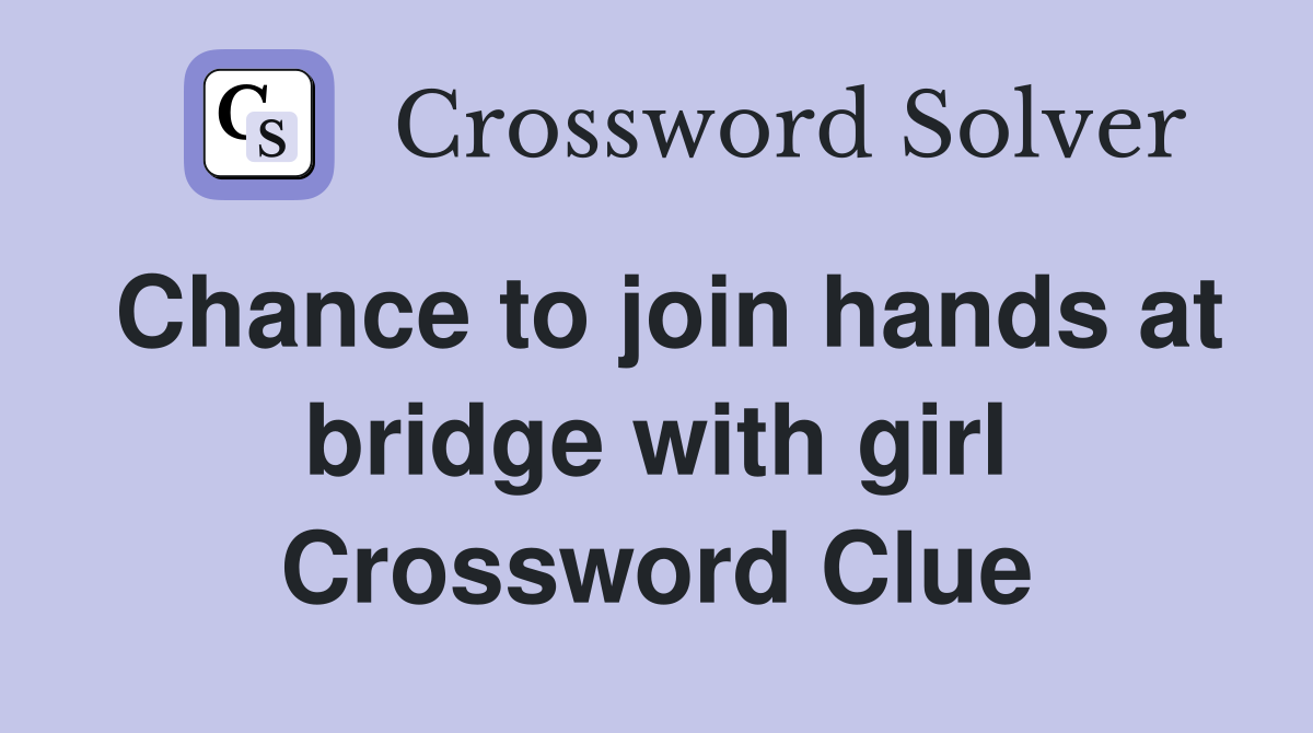 Chance to join hands at bridge with girl Crossword Clue