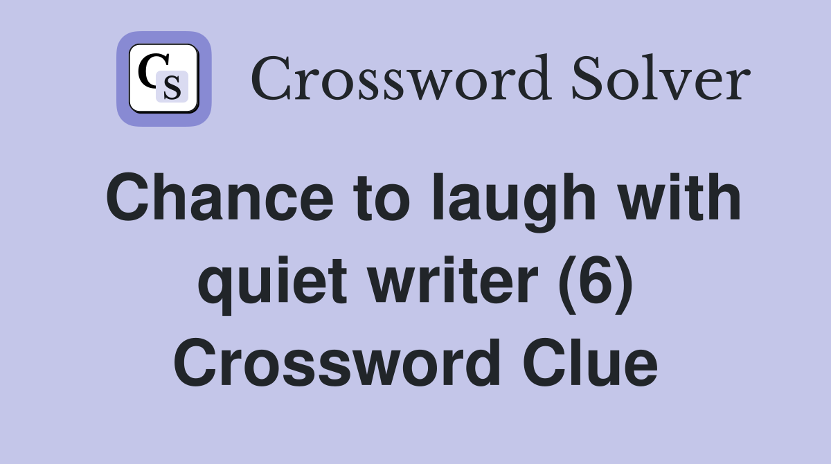Chance to laugh with quiet writer (6) Crossword Clue